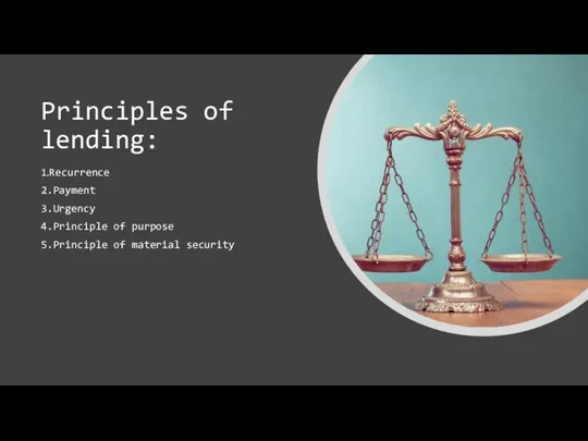 Principles of lending: 1.Recurrence 2.Payment 3.Urgency 4.Principle of purpose 5.Principle of material security