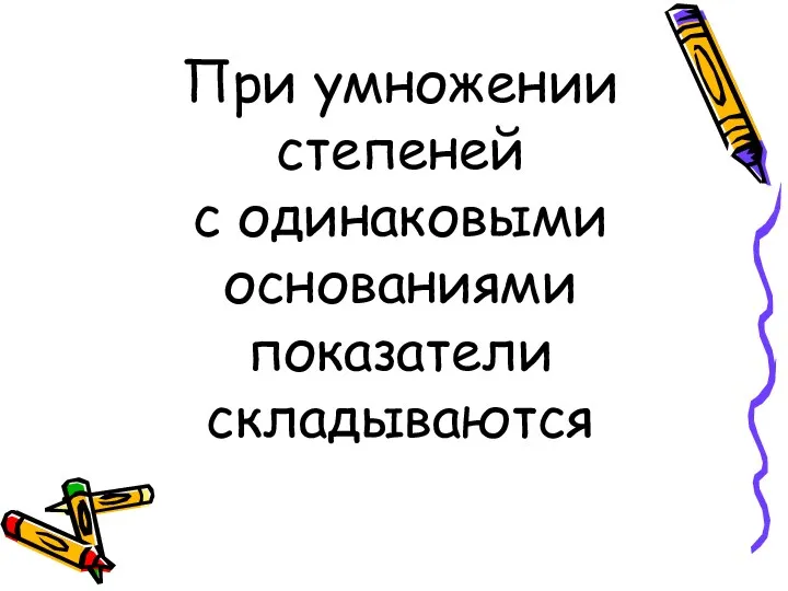 При умножении степеней с одинаковыми основаниями показатели складываются