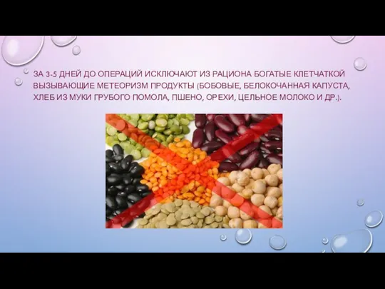 ЗА 3-5 ДНЕЙ ДО ОПЕРАЦИЙ ИСКЛЮЧАЮТ ИЗ РАЦИОНА БОГАТЫЕ КЛЕТЧАТКОЙ ВЫЗЫВАЮЩИЕ МЕТЕОРИЗМ ПРОДУКТЫ