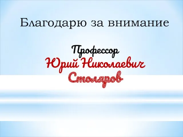 Благодарю за внимание Профессор Юрий Николаевич Столяров