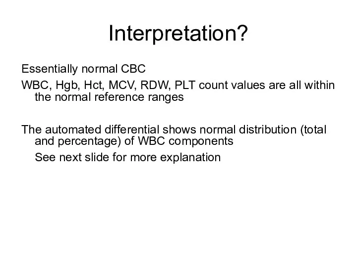 Interpretation? Essentially normal CBC WBC, Hgb, Hct, MCV, RDW, PLT count values are