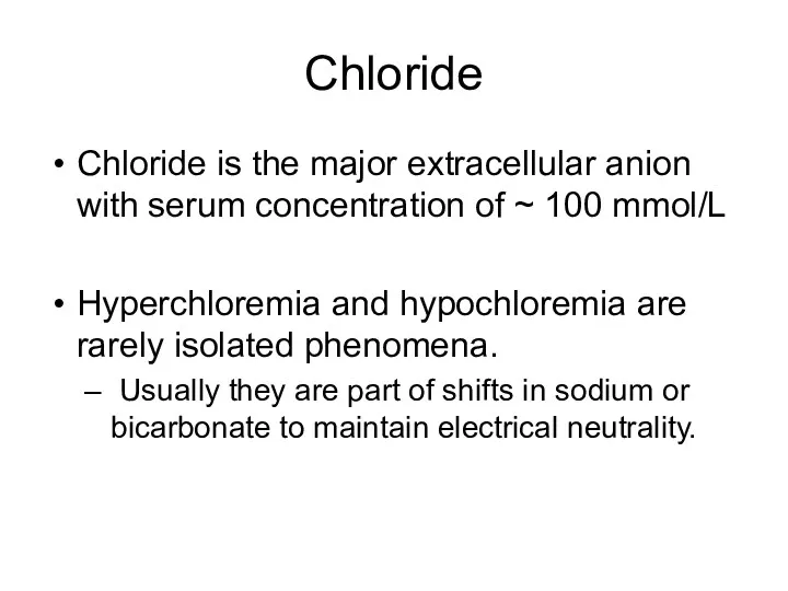 Chloride Chloride is the major extracellular anion with serum concentration of ~ 100