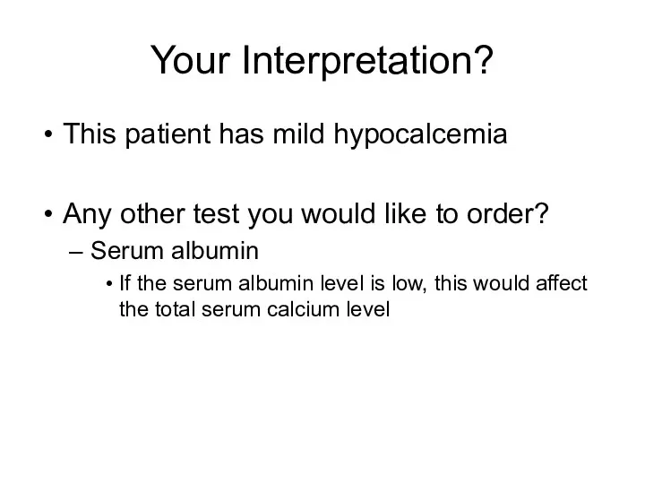 Your Interpretation? This patient has mild hypocalcemia Any other test you would like