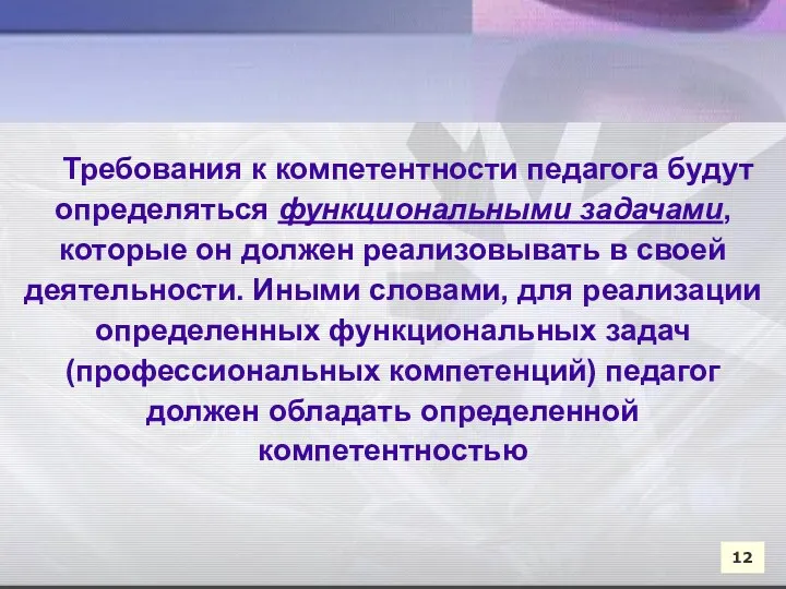 12 Требования к компетентности педагога будут определяться функциональными задачами, которые