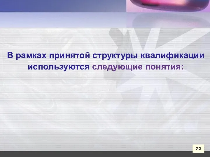 72 В рамках принятой структуры квалификации используются следующие понятия: