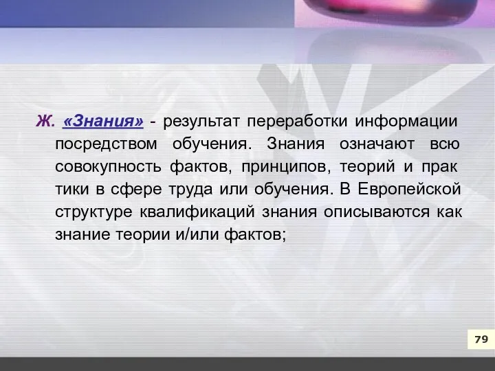 7 79 Ж. «Знания» - результат переработки информации посредством обучения.