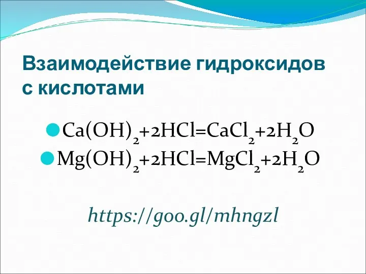 Взаимодействие гидроксидов с кислотами Ca(OH)2+2HCl=CaCl2+2H2O Mg(OH)2+2HCl=MgCl2+2H2O https://goo.gl/mhngzl