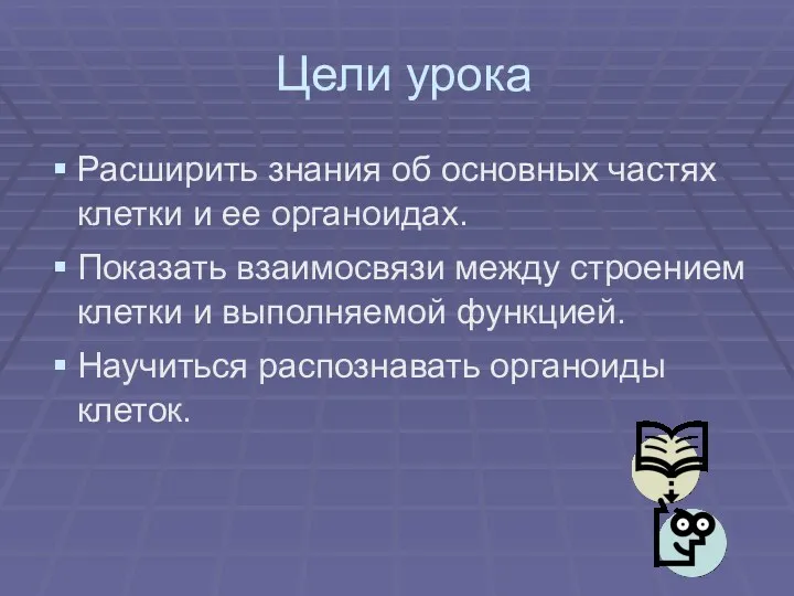 Цели урока Расширить знания об основных частях клетки и ее