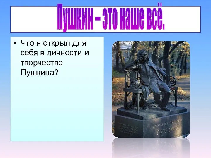 . Что я открыл для себя в личности и творчестве Пушкина? Пушкин – это наше всё.