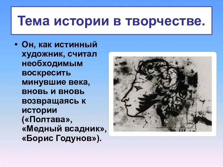 Тема истории в творчестве. Он, как истинный художник, считал необходимым воскресить минувшие века,