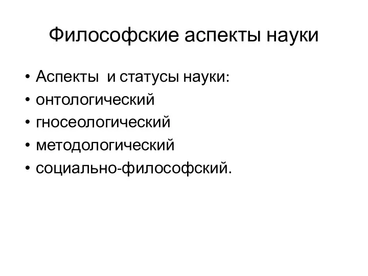 Философские аспекты науки Аспекты и статусы науки: онтологический гносеологический методологический социально-философский.