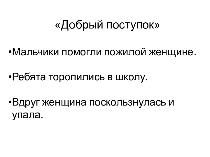 «Добрый поступок» Мальчики помогли пожилой женщине. Ребята торопились в школу. Вдруг женщина поскользнулась и упала.