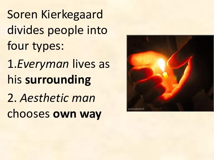 Soren Kierkegaard divides people into four types: 1.Everyman lives as