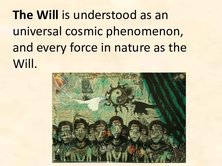 The Will is understood as an universal cosmic phenomenon, and