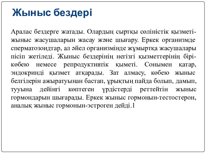 Жыныс бездері Аралас бездерге жатады. Олардың сыртқы сөліністік қызметі-жыныс жасушаларын жасау және шығару.