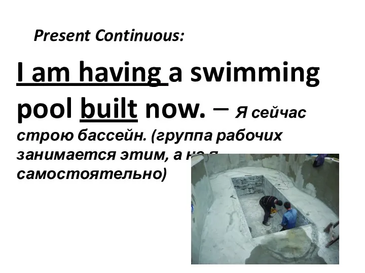 I am having a swimming pool built now. – Я