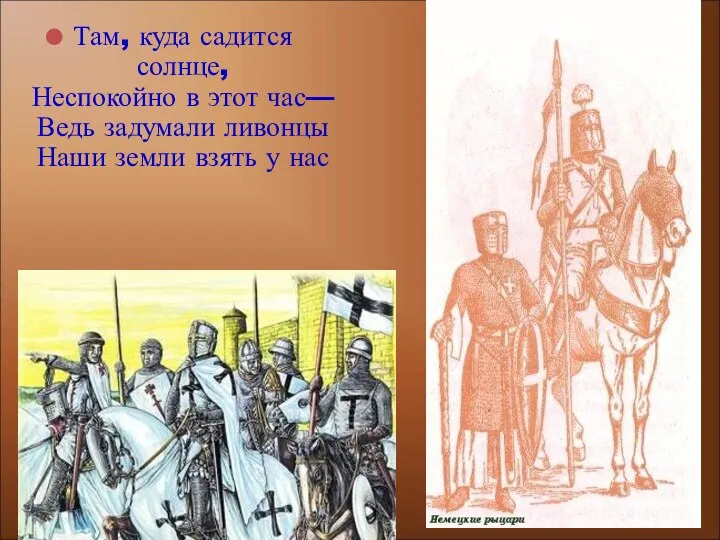 Там, куда садится солнце, Неспокойно в этот час— Ведь задумали ливонцы Наши земли взять у нас