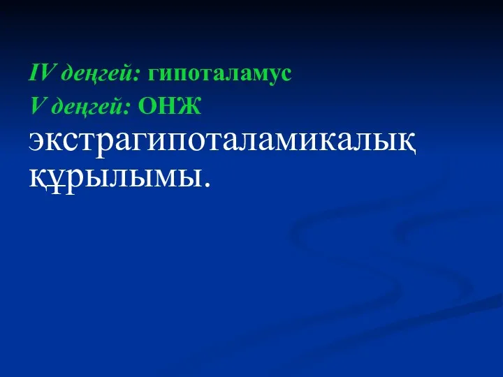 IV деңгей: гипоталамус V деңгей: ОНЖ экстрагипоталамикалық құрылымы.