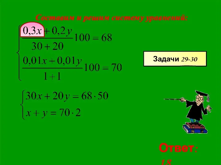 Составим и решим систему уравнений: Ответ: 18 Задачи 29-30