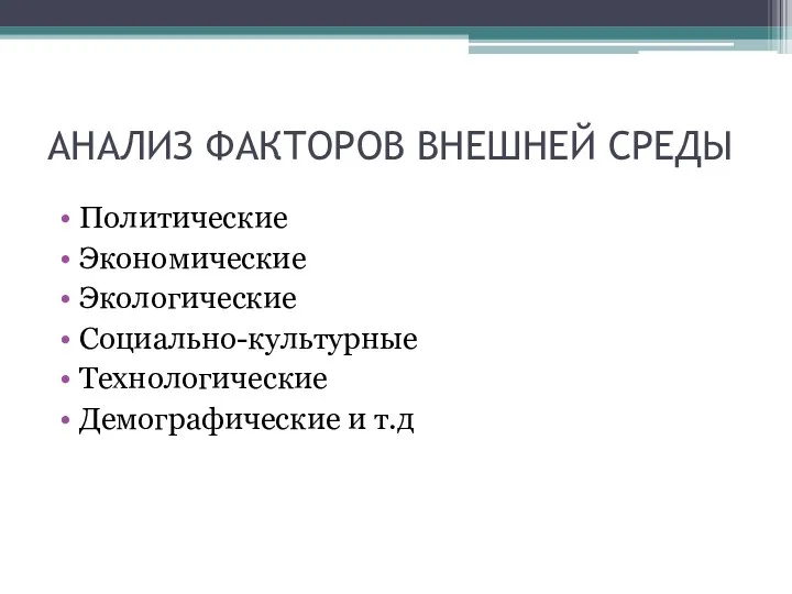 АНАЛИЗ ФАКТОРОВ ВНЕШНЕЙ СРЕДЫ Политические Экономические Экологические Социально-культурные Технологические Демографические и т.д