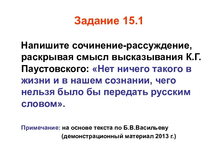 Задание 15.1 Напишите сочинение-рассуждение, раскрывая смысл высказывания К.Г.Паустовского: «Нет ничего