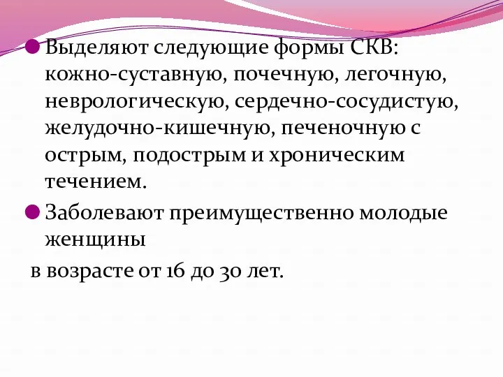 Выделяют следующие формы СКВ: кожно-суставную, почечную, легочную, неврологическую, сердечно-сосудистую, желудочно-кишечную,