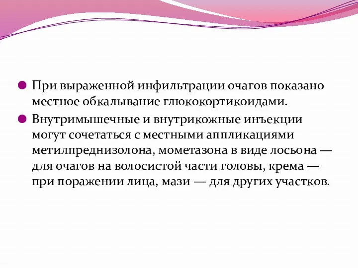 При выраженной инфильтрации очагов показано местное обкалывание глюкокортикоидами. Внутримышечные и