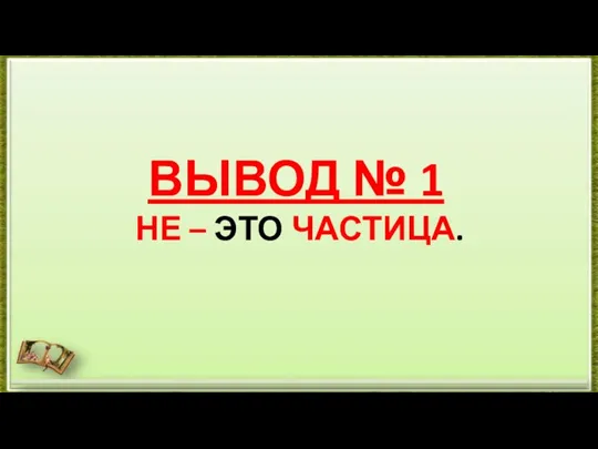 ВЫВОД № 1 НЕ – ЭТО ЧАСТИЦА.