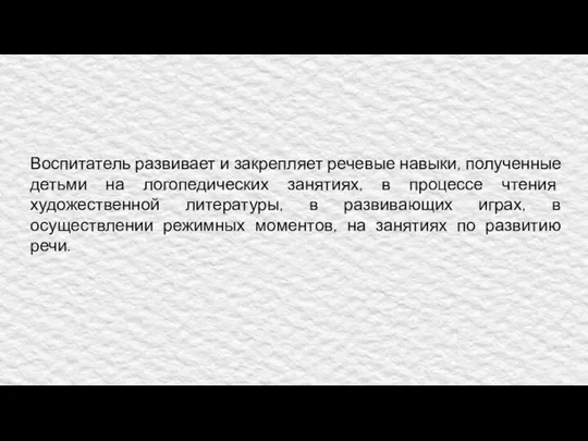 Воспитатель развивает и закрепляет речевые навыки, полученные детьми на логопедических