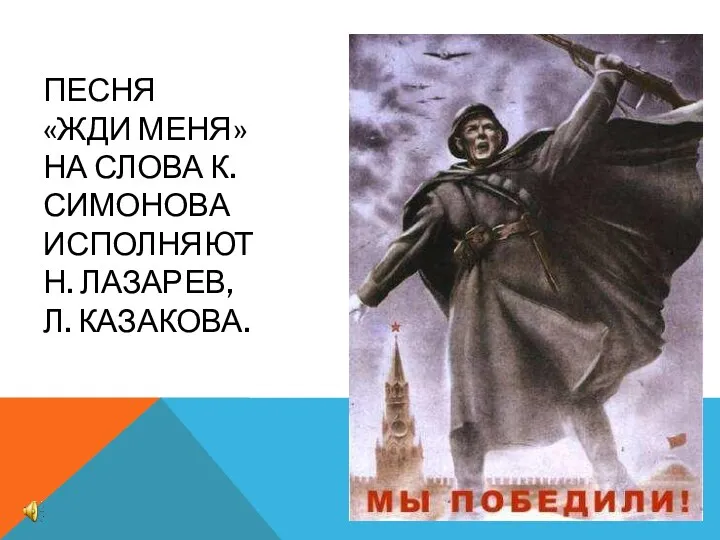 ПЕСНЯ «ЖДИ МЕНЯ» НА СЛОВА К.СИМОНОВА ИСПОЛНЯЮТ Н. ЛАЗАРЕВ, Л. КАЗАКОВА.