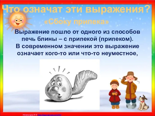 Что означат эти выражения? «Сбоку припека» Выражение пошло от одного