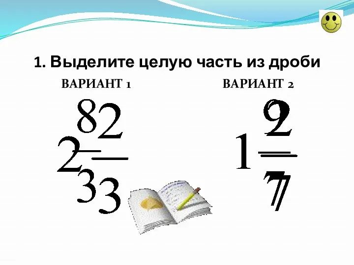 1. Выделите целую часть из дроби ВАРИАНТ 1 ВАРИАНТ 2