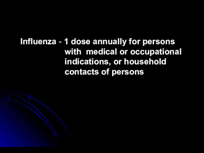 Influenza - 1 dose annually for persons with medical or