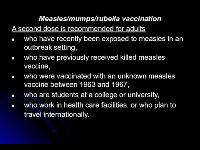 Measles/mumps/rubella vaccination A second dose is recommended for adults who