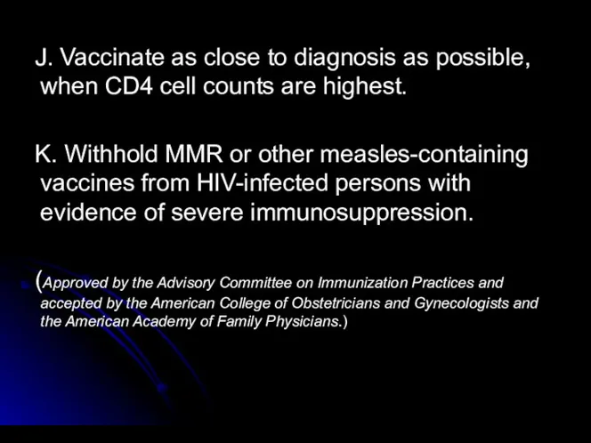 J. Vaccinate as close to diagnosis as possible, when CD4