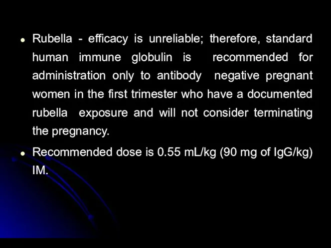 Rubella - efficacy is unreliable; therefore, standard human immune globulin