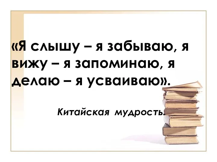 «Я слышу – я забываю, я вижу – я запоминаю,