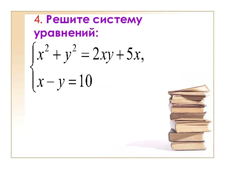 4. Решите систему уравнений: