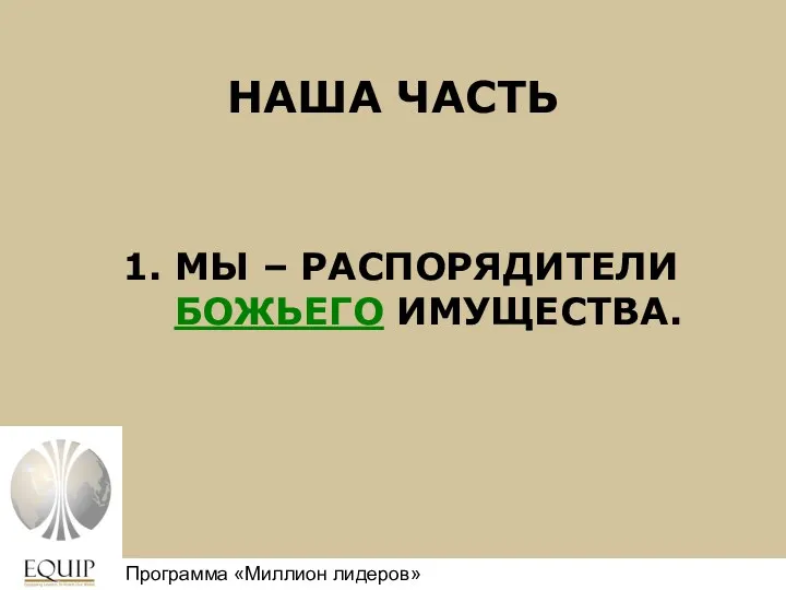 НАША ЧАСТЬ 1. МЫ – РАСПОРЯДИТЕЛИ БОЖЬЕГО ИМУЩЕСТВА. Million Leaders Mandate Программа «Миллион лидеров»