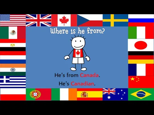 He’s from Canada. He’s Canadian.