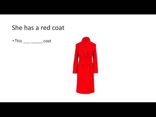 She has a red coat This ___ _____ coat