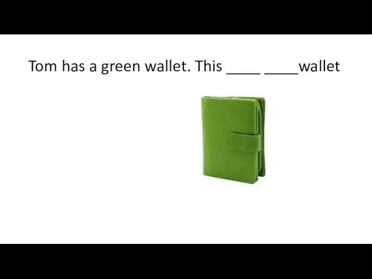 Tom has a green wallet. This ____ ____wallet