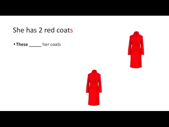 She has 2 red coats These _____ her coats