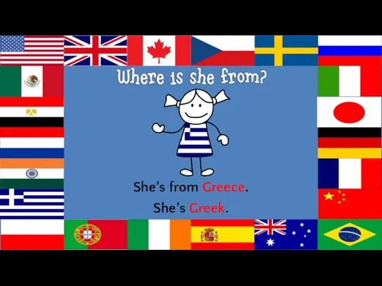 She’s from Greece. She’s Greek.