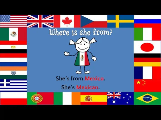 She’s from Mexico. She’s Mexican.