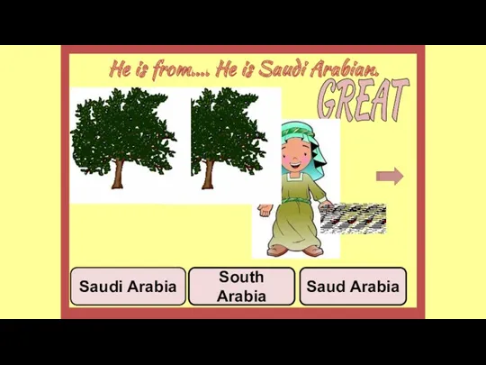 He is from…. He is Saudi Arabian. South Arabia Saudi Arabia Saud Arabia GREAT