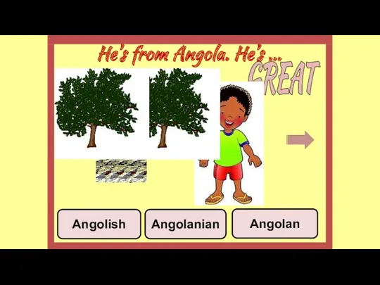 He’s from Angola. He’s ... Angolanian Angolan Angolish GREAT