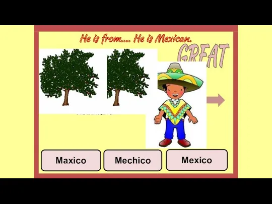 He is from.... He is Mexican. Mechico Mexico Maxico GREAT