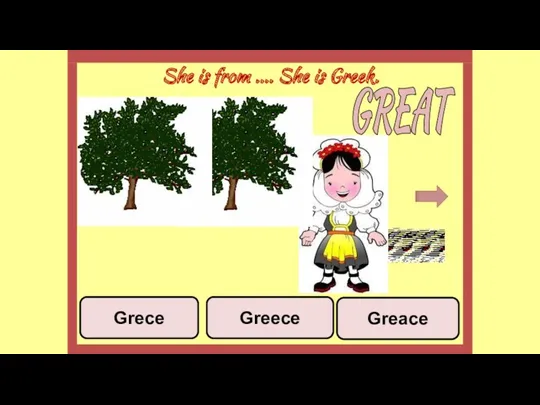 She is from .... She is Greek. Greace Greece Grece GREAT