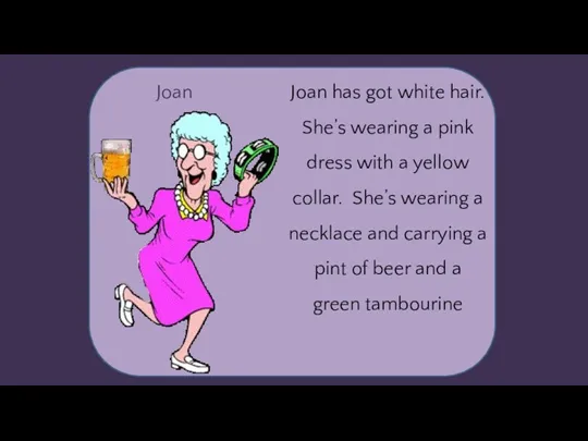 Joan Joan has got white hair. She’s wearing a pink